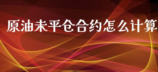 原油未平仓合约怎么计算_https://m.qdlswl.com_恒指德指直播室_第1张