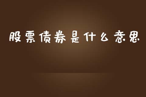 股票债券是什么意思_https://m.qdlswl.com_恒指在线直播间_第1张