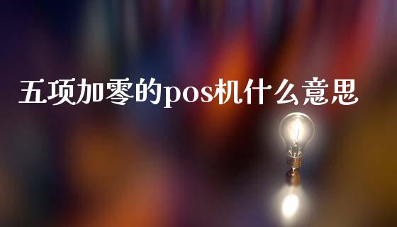 五项加零的pos机什么意思_https://m.qdlswl.com_恒指德指直播室_第1张