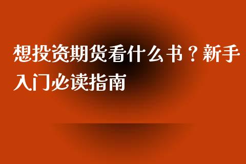 想投资期货看什么书？新手入门必读指南_https://m.qdlswl.com_恒指德指直播室_第1张
