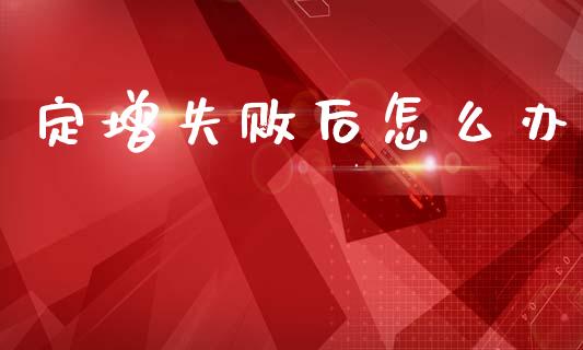 定增失败后怎么办_https://m.qdlswl.com_恒指德指直播室_第1张