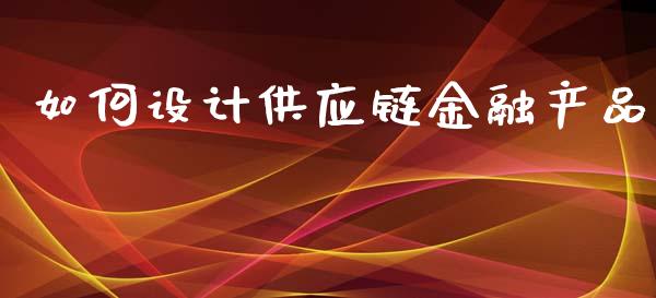 如何设计供应链金融产品_https://m.qdlswl.com_恒生指数直播喊单_第1张