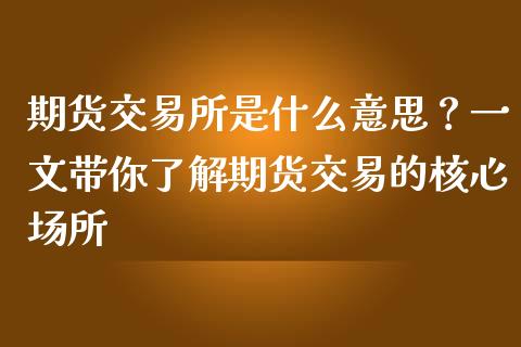期货交易所是什么意思？一文带你了解期货交易的核心场所_https://m.qdlswl.com_纳指直播_第1张