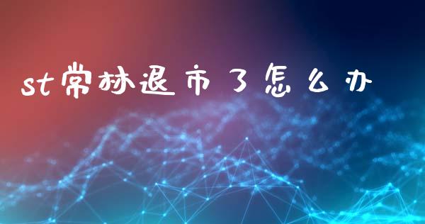 st常林退市了怎么办_https://m.qdlswl.com_恒指在线直播间_第1张