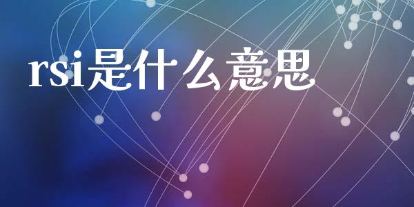 rsi是什么意思_https://m.qdlswl.com_恒指德指直播室_第1张
