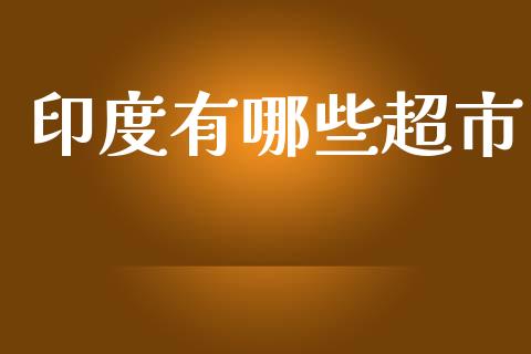 印度有哪些超市_https://m.qdlswl.com_恒指德指直播室_第1张