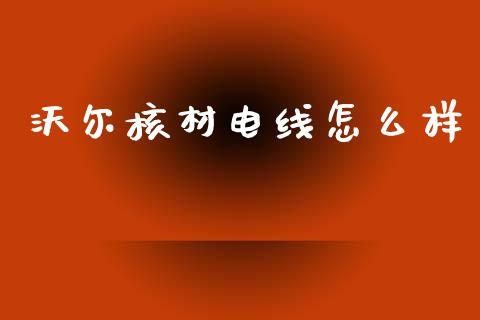 沃尔核材电线怎么样_https://m.qdlswl.com_纳指直播_第1张