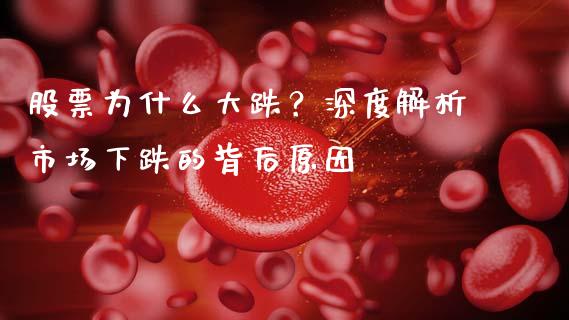 股票为什么大跌？深度解析市场下跌的背后原因_https://m.qdlswl.com_恒生指数直播喊单_第1张