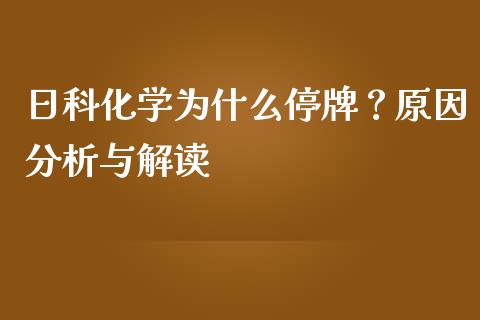 日科化学为什么停牌？原因分析与解读_https://m.qdlswl.com_恒生指数直播喊单_第1张