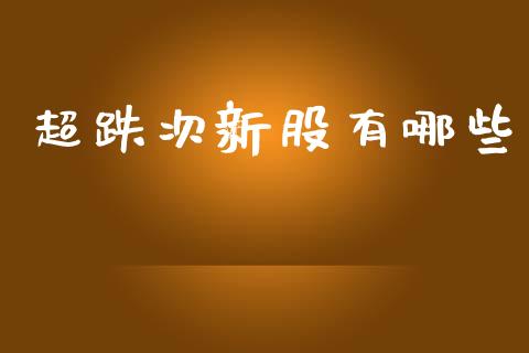 超跌次新股有哪些_https://m.qdlswl.com_恒指德指直播室_第1张