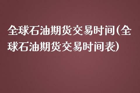 全球石油期货交易时间(全球石油期货交易时间表)_https://m.qdlswl.com_纳指直播_第1张