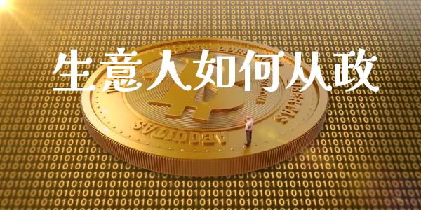 生意人如何从政_https://m.qdlswl.com_恒指在线直播间_第1张