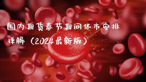 国内期货春节期间休市安排详解（2024最新版）_https://m.qdlswl.com_恒指德指直播室_第1张