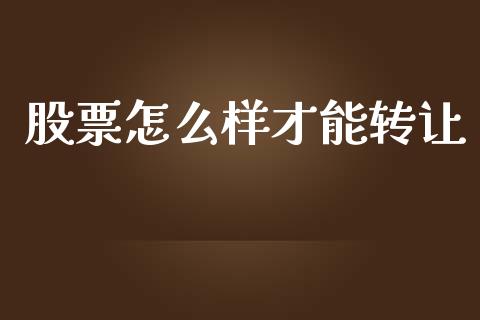 股票怎么样才能转让_https://m.qdlswl.com_恒指德指直播室_第1张