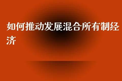 如何推动发展混合所有制经济_https://m.qdlswl.com_纳指直播_第1张