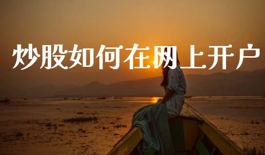 炒股如何在网上开户_https://m.qdlswl.com_恒指德指直播室_第1张
