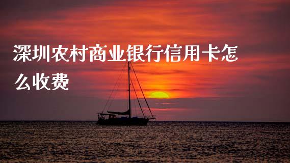 深圳农村商业银行信用卡怎么收费_https://m.qdlswl.com_恒指在线直播间_第1张