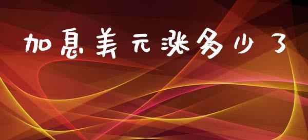 加息美元涨多少了_https://m.qdlswl.com_恒指德指直播室_第1张