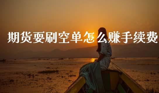 期货耍刷空单怎么赚手续费_https://m.qdlswl.com_纳指直播_第1张