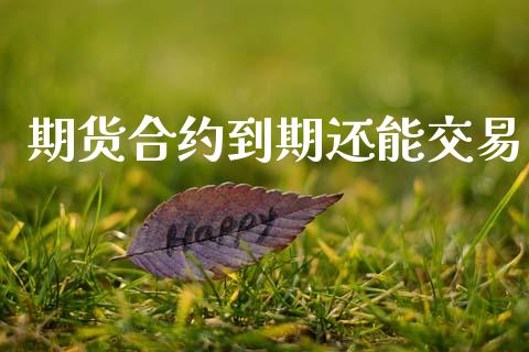 期货合约到期还能交易_https://m.qdlswl.com_恒指在线直播间_第1张