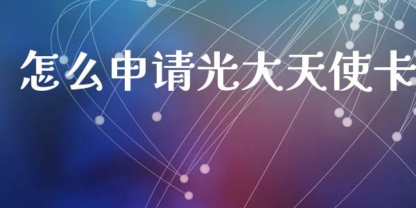 怎么申请光大天使卡_https://m.qdlswl.com_恒指德指直播室_第1张