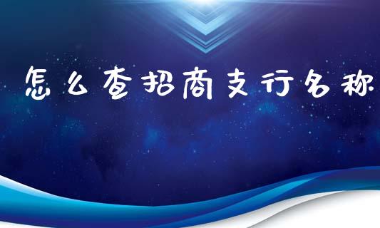 怎么查招商支行名称_https://m.qdlswl.com_恒生指数直播喊单_第1张
