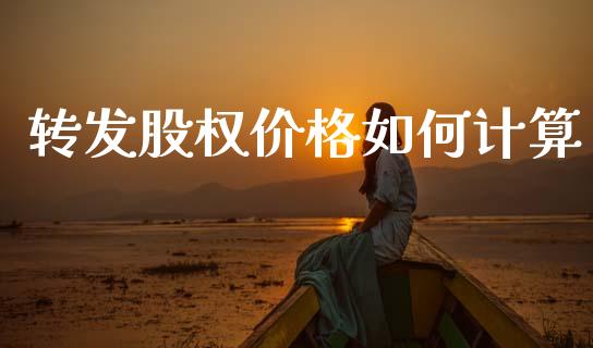 转发股权价格如何计算_https://m.qdlswl.com_恒指德指直播室_第1张