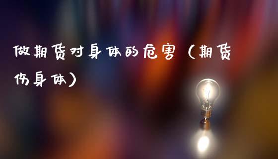 做期货对身体的危害（期货伤身体）_https://m.qdlswl.com_恒指德指直播室_第1张