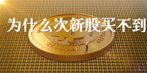 为什么次新股买不到_https://m.qdlswl.com_纳指直播_第1张