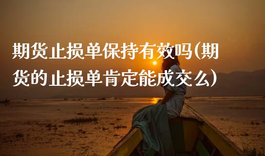 期货止损单保持有效吗(期货的止损单肯定能成交么)_https://m.qdlswl.com_恒指在线直播间_第1张