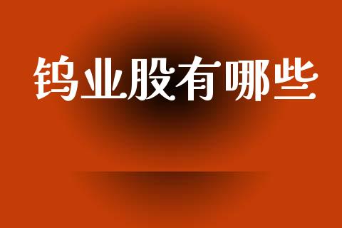 钨业股有哪些_https://m.qdlswl.com_恒指德指直播室_第1张