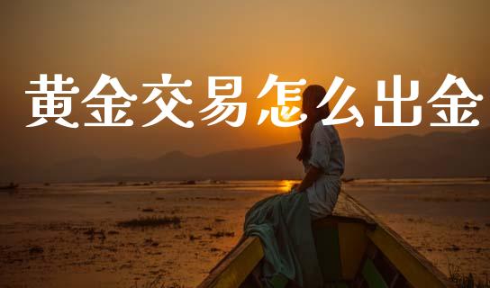 黄金交易怎么出金_https://m.qdlswl.com_纳指直播_第1张