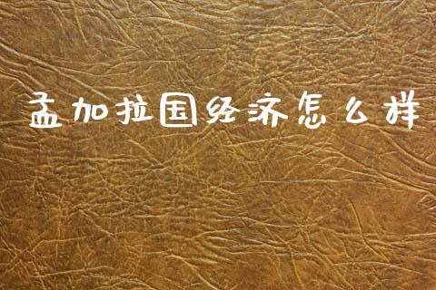 孟加拉国经济怎么样_https://m.qdlswl.com_恒指在线直播间_第1张