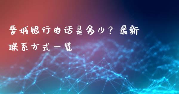 晋城银行电话是多少？最新联系方式一览_https://m.qdlswl.com_纳指直播_第1张