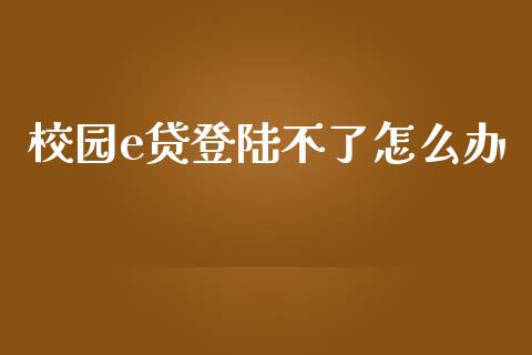 校园e贷登陆不了怎么办_https://m.qdlswl.com_恒生指数直播喊单_第1张