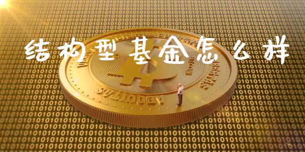 结构型基金怎么样_https://m.qdlswl.com_恒指在线直播间_第1张