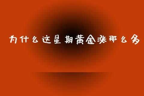 为什么这星期黄金涨那么多_https://m.qdlswl.com_恒生指数直播喊单_第1张