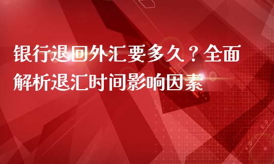 银行退回外汇要多久？全面解析退汇时间影响因素_https://m.qdlswl.com_恒指在线直播间_第1张