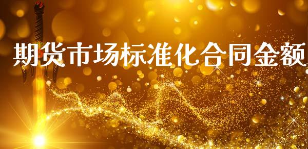 期货市场标准化合同金额_https://m.qdlswl.com_恒指在线直播间_第1张