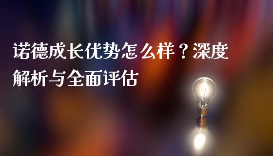 诺德成长优势怎么样?深度解析与全面评估_纳指直播_第1张_恒生指数直播喊单_恒指在线直播间_恒指德指直播室_纳指直播 诺德成长优势怎么样?深度解析与全面评估_https://m.qdlswl.com_纳指直播_第1张