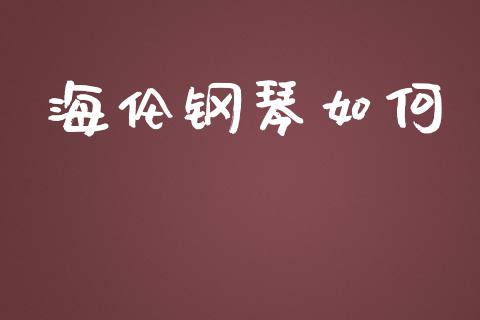 海伦钢琴如何_https://m.qdlswl.com_恒生指数直播喊单_第1张