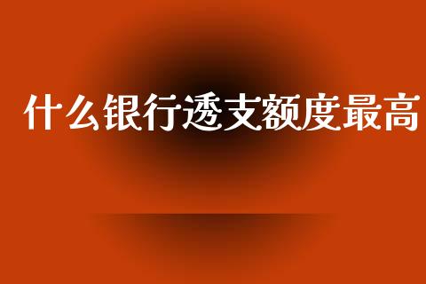 什么银行透支额度最高_https://m.qdlswl.com_恒生指数直播喊单_第1张