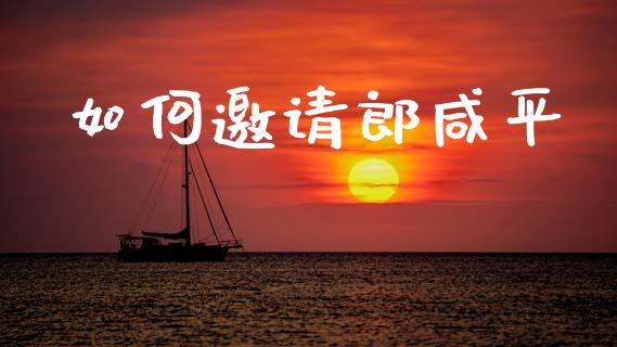 如何邀请郎咸平_https://m.qdlswl.com_恒指德指直播室_第1张