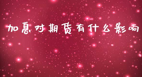 加息对期货有什么影响_恒生指数直播喊单_第1张_恒生指数直播喊单_恒指在线直播间_恒指德指直播室_纳指直播 加息对期货有什么影响_https://m.qdlswl.com_恒生指数直播喊单_第1张