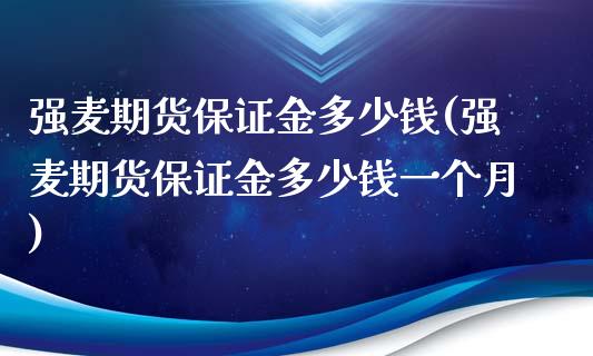 强麦期货保证金多少钱(强麦期货保证金多少钱一个月)_https://m.qdlswl.com_纳指直播_第1张