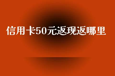 信用卡50元返现返哪里_https://m.qdlswl.com_恒指德指直播室_第1张