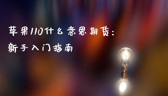 苹果110什么意思期货:新手入门指南_恒指在线直播间_第1张_恒生指数直播喊单_恒指在线直播间_恒指德指直播室_纳指直播 苹果110什么意思期货:新手入门指南_https://m.qdlswl.com_恒指在线直播间_第1张