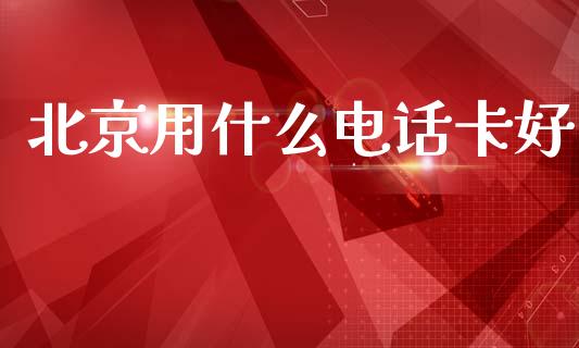 北京用什么电话卡好_https://m.qdlswl.com_恒指在线直播间_第1张
