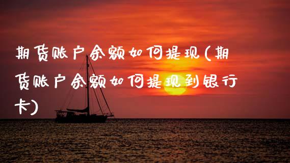 期货账户余额如何提现(期货账户余额如何提现到银行卡)_https://m.qdlswl.com_恒指在线直播间_第1张