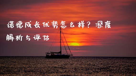 诺德成长优势怎么样？深度解析与评估_https://m.qdlswl.com_纳指直播_第1张